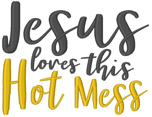 Jesus Loves This Hot Mess Embroidery Designs Machine Embroidery Designs At Embroiderydesigns Com