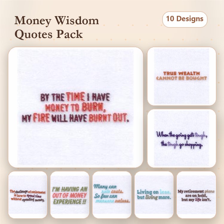 Financial Wisdom Quotes Embroidery Designs Bundle – By the time I have money to burn, True wealth cannot be bought, & More (10 Designs)