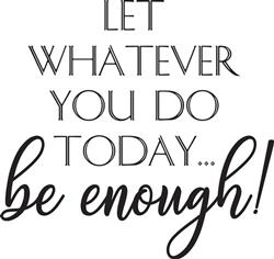 Let Whatever you do Be Enough