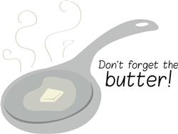 Dont Forget The Butter!