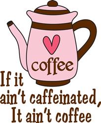 IF IT AINT CAFFEINATED