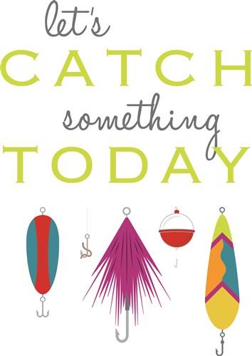 Catch Something Today! Catch Something Today!