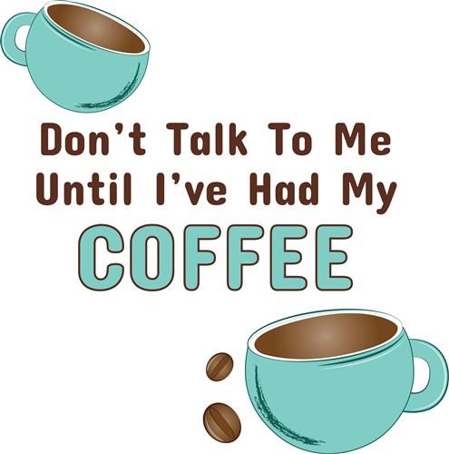 Don't Talk to Me until I've Had My Coffee T-Shirts