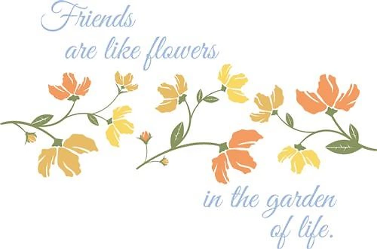 Friends Are Like Flowers