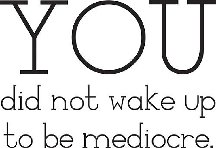 You are not mediocre