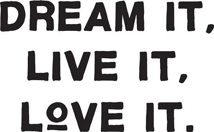 Dream It Live it Love it