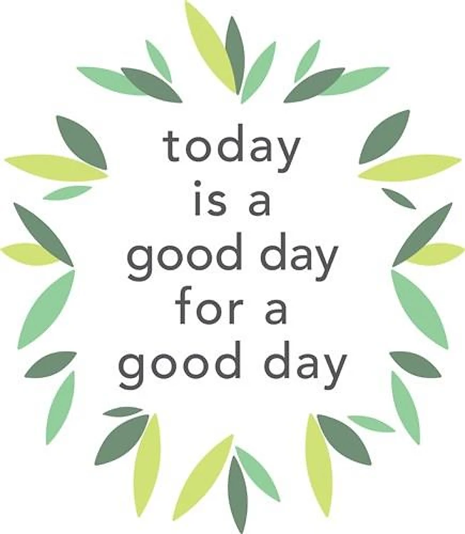today is a good day for a good day