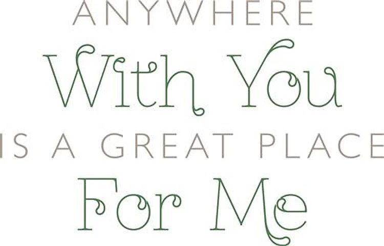 Anywhere with you is a Great Place