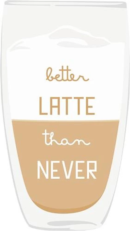 Better Latte Than Never
