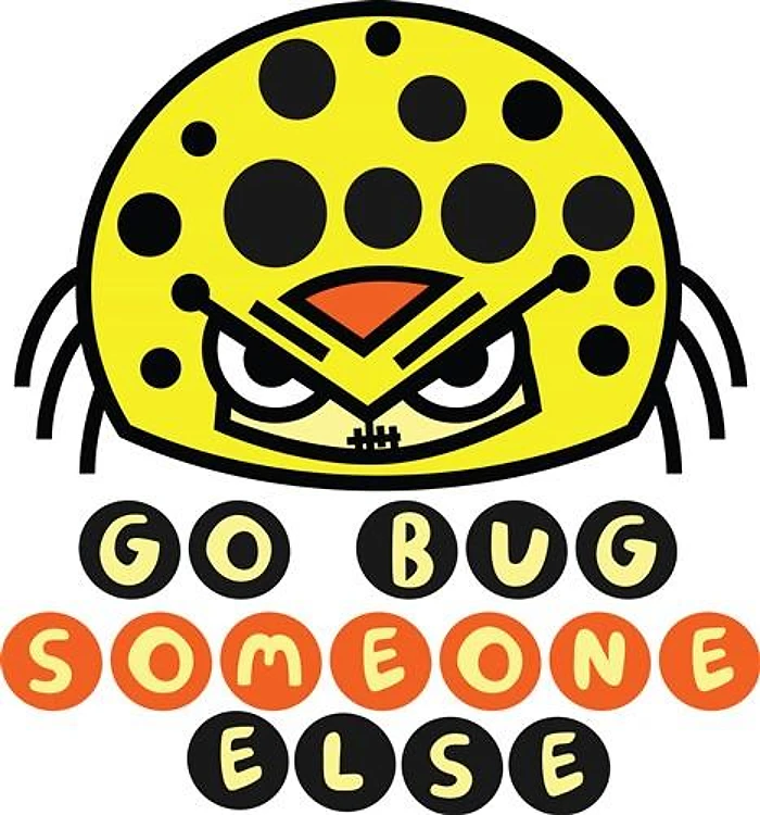 Go Bug Someone Else
