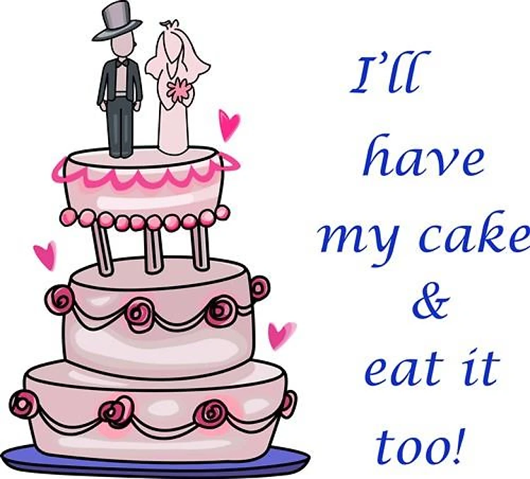 ILL HAVE MY CAKE...