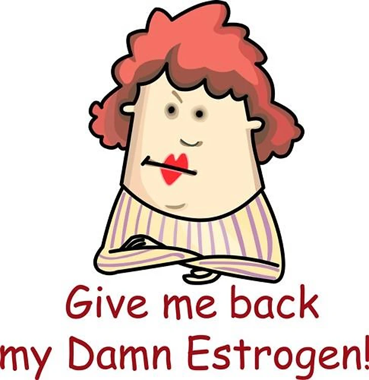 GIVE ME ESTROGEN!