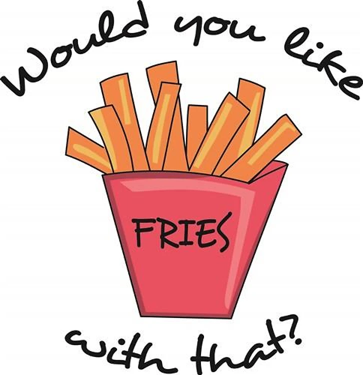 WOULD YOU LIKE FRIES?