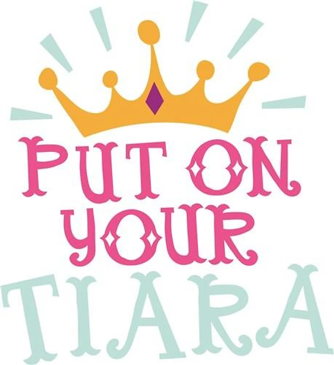Put On Your Tiara