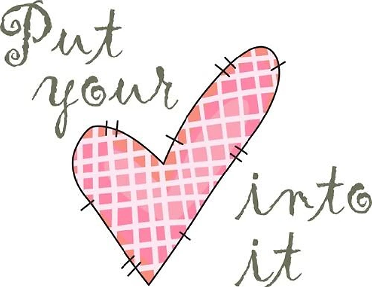 PUT YOUR HEART INTO IT