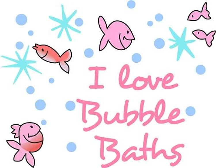 I LOVE BUBBLE BATHS