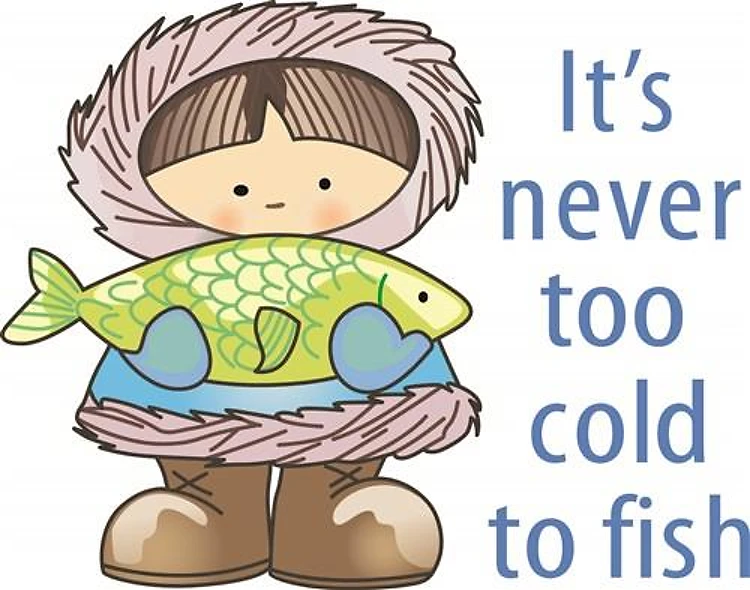 NEVER TOO COLD TO FISH ITS NEVER TOO COLD TO FISH