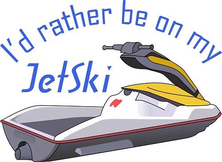 RATHER BE ON MY JET SKI