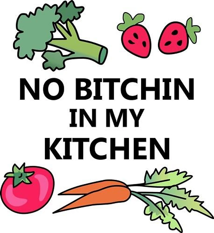 NO BITCHIN IN MY KITCHEN