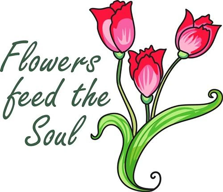 FLOWERS FEED THE SOUL