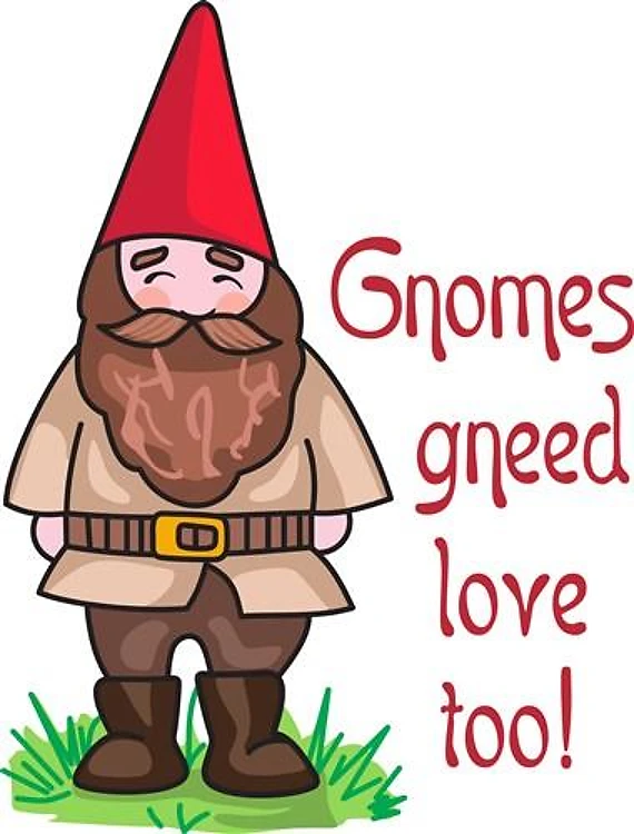 GNOMES GNEED LOVE TOO