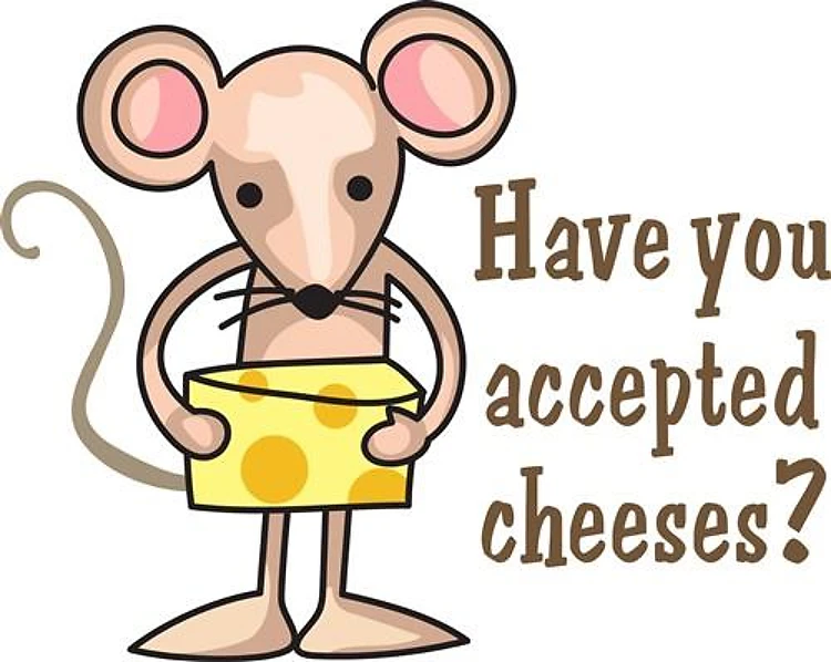 HAVE YOU ACCEPTED CHEESES