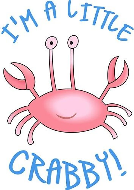 IM A LITTLE CRABBY