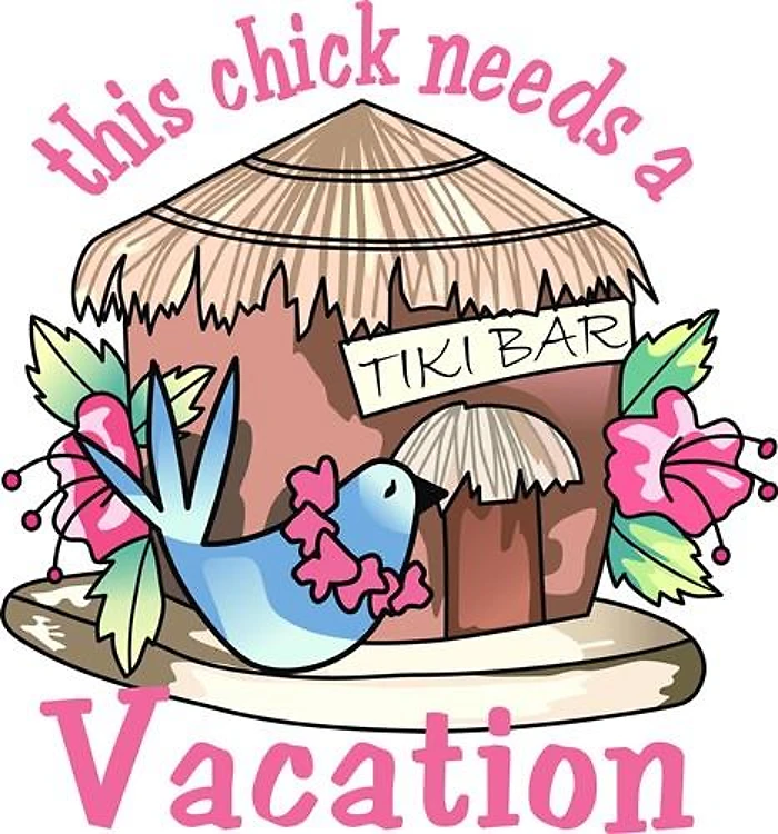 CHICK NEEDS A VACATION
