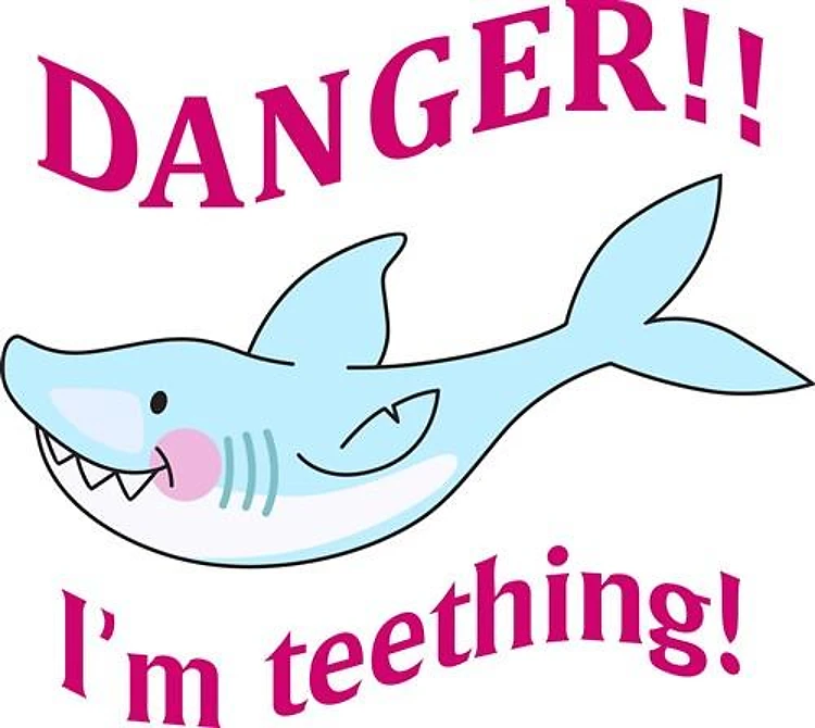 DANGER IM TEETHING
