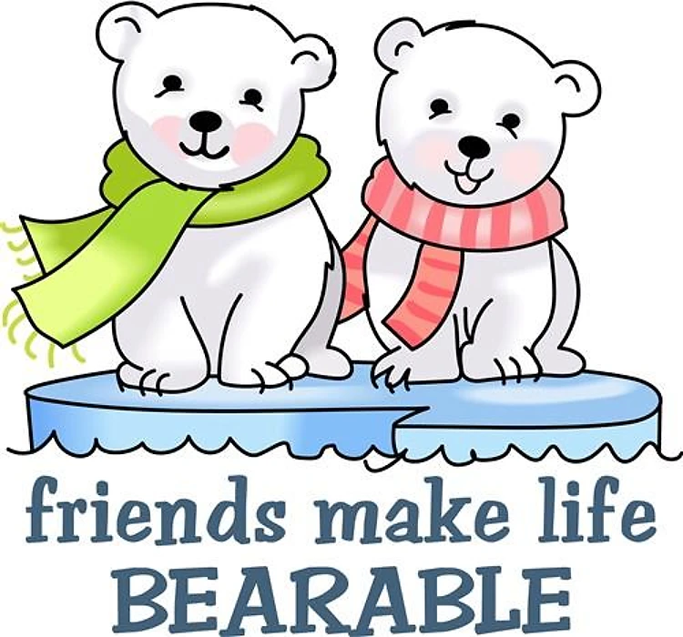 FRIENDS MAKE IT BEARABLE