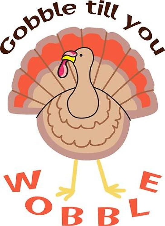 GOBBLE TILL YOU WOBBLE