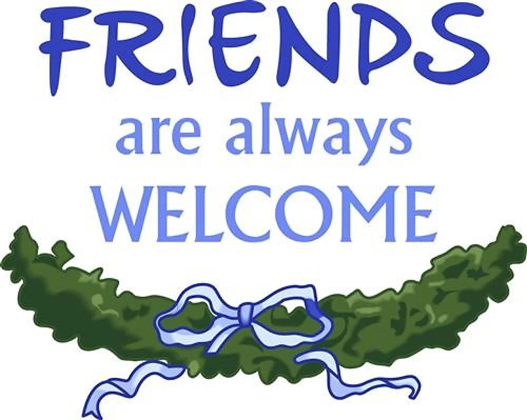 FRIENDS ALWAYS WELCOME