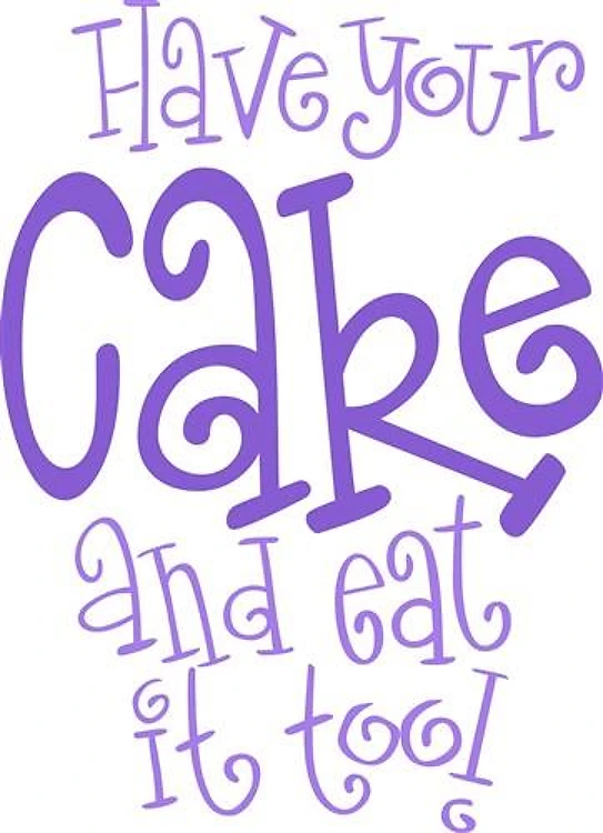 HAVE YOUR CAKE