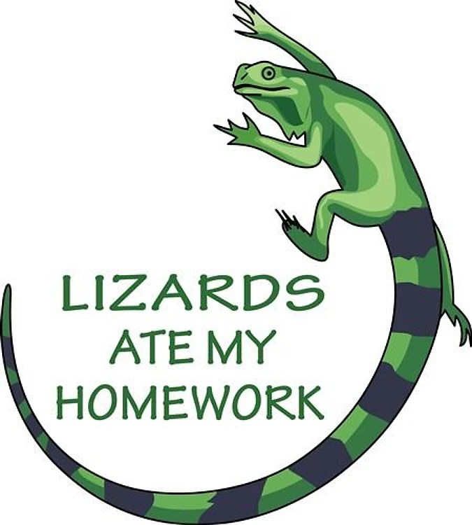 LIZARDS ATE MY HOMEWORK