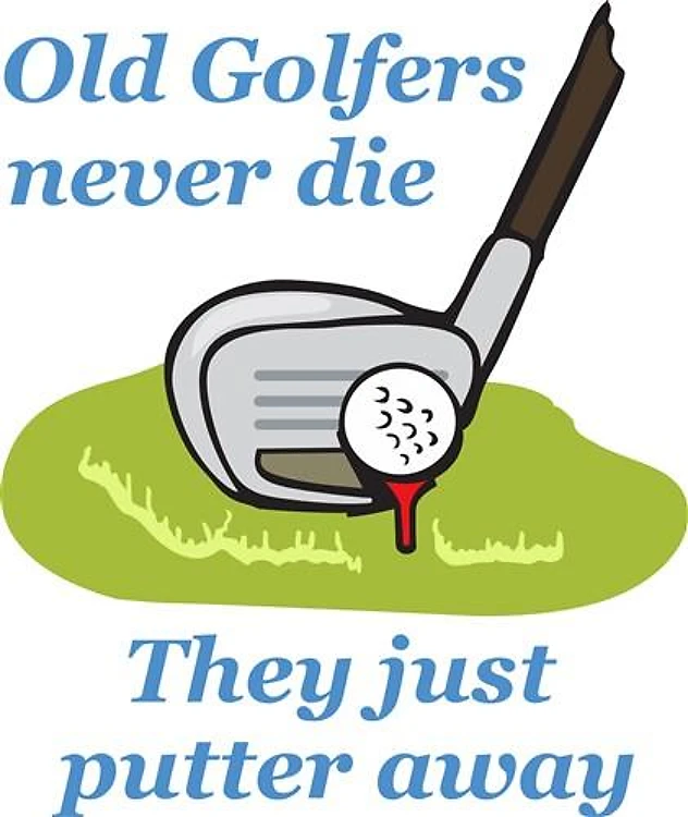 OLD GOLFERS NEVER DIE