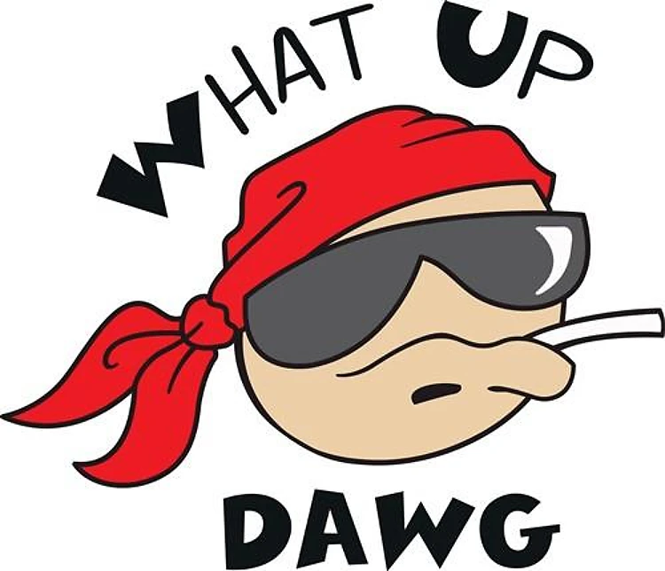 WHAT UP DAWG