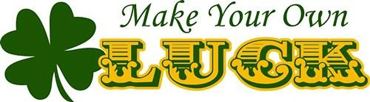MAKE YOUR OWN LUCK