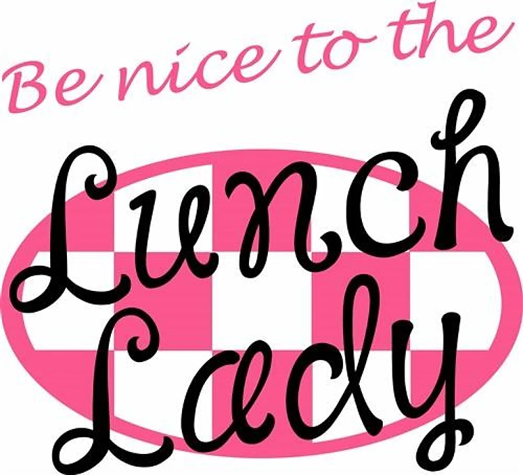 BE NICE TO LUNCH LADY