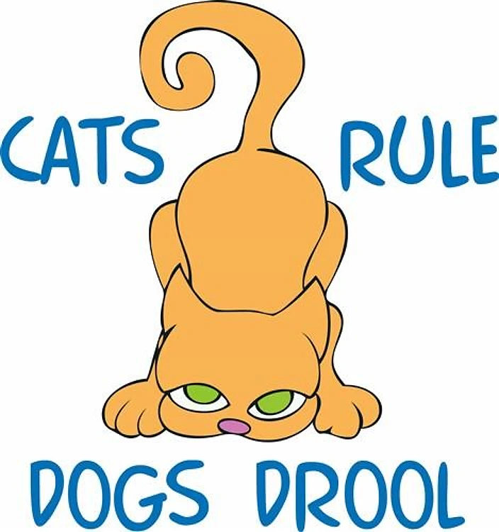CATS RULE DOGS DROOL
