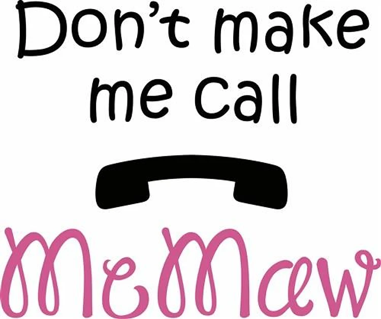 DONT MAKE ME CALL MEMAW