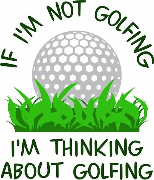 IF IM NOT GOLFING