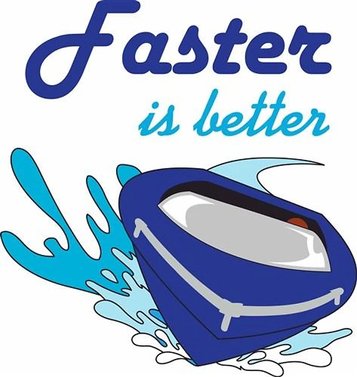FASTER IS BETTER