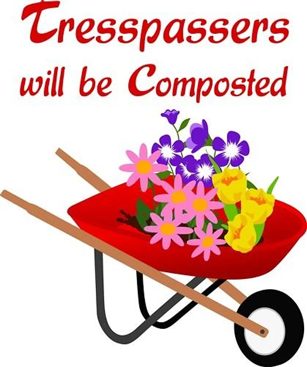 TRESSPASSERS WILL BE COMPOSTED