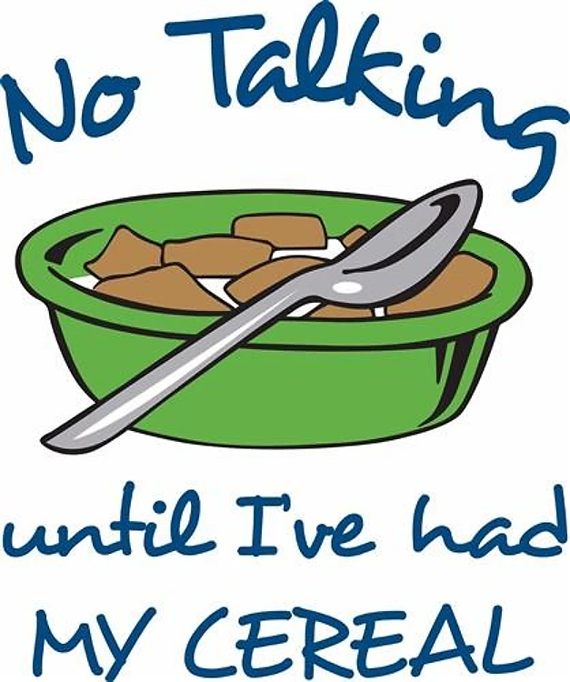 NO TALKING UNTIL CEREAL