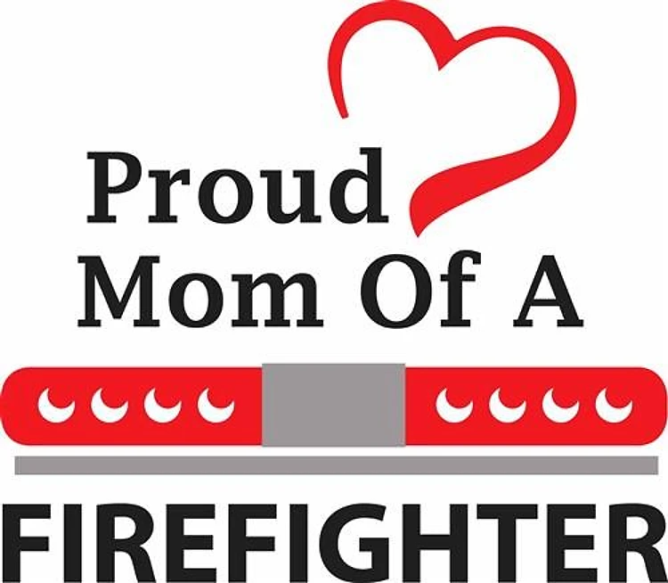 PROUD MOM OF FIREFIGHTER