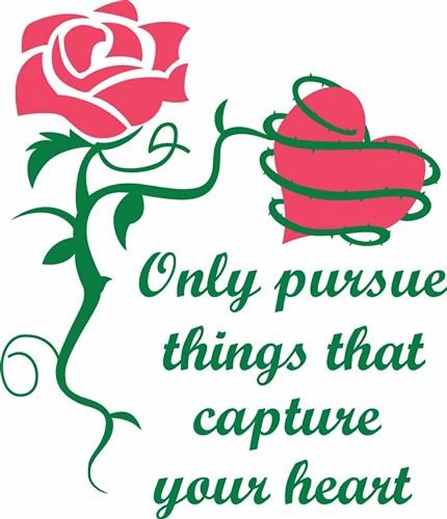 PURSUE WHAT CAPTURES HEART