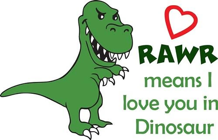 RAWR MEANS I LOVE YOU