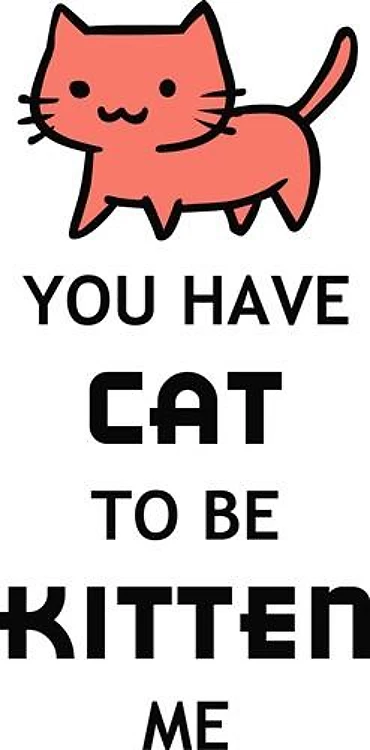 CAT TO BE KITTEN ME