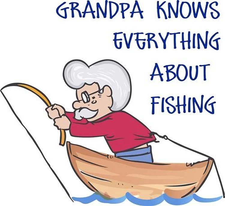 GRANDPA KNOWS ABOUT FISHING