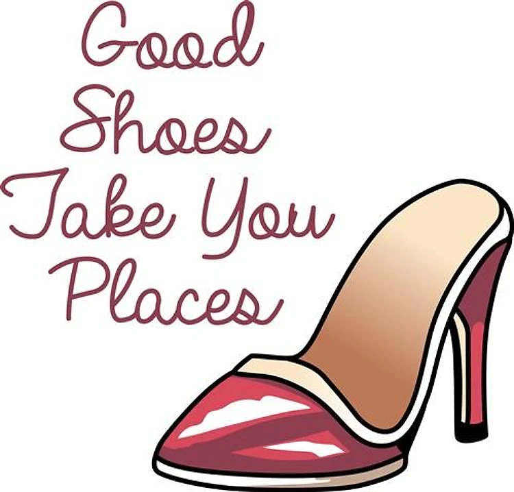 GOOD SHOES TAKE YOU PLACES